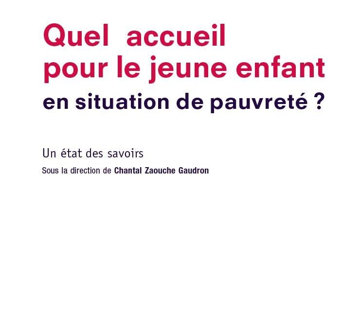 Quel accueil pour le jeune enfant en situation de pauvreté ? Publié le 27 avril 2021 : Revue Etat des savoirs, CnaF, Sous la direction de Chantal Zaouche Gaudron